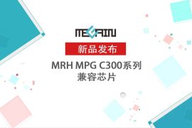 美佳音推出MRH MPG C300系列兼容芯片