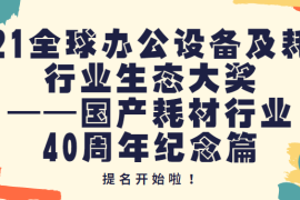 群星闪耀四十年 | 2021全球办公设备及耗材行业生态大奖——国产耗材行业40周年纪念篇评奖提名活动正式开启