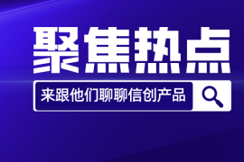 你还在观望信创风口？来和这些信创厂商面对面聊聊吧！（第二弹）