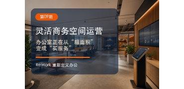 重新定义办公｜灵活商务空间运营：办公室正在从“租面积”变成“买服务”